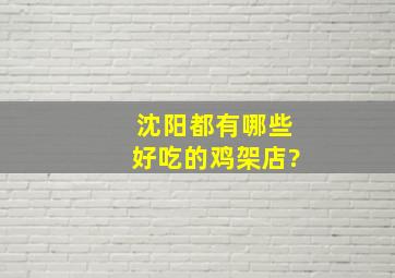 沈阳都有哪些好吃的鸡架店?