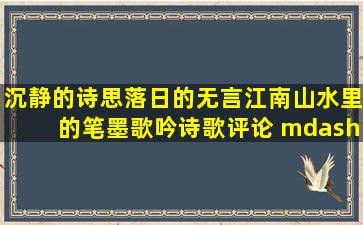 沉静的诗思,落日的无言,江南山水里的笔墨歌吟(诗歌评论) ——东方...