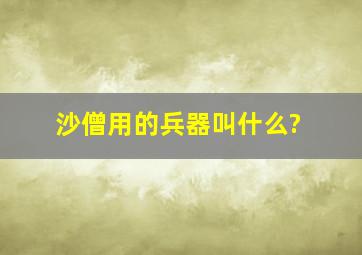 沙僧用的兵器叫什么?