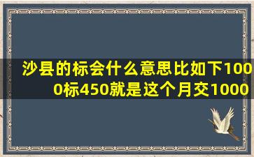 沙县的标会什么意思,比如下1000标450就是这个月交1000元,就等于这个...