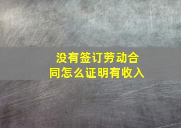 没有签订劳动合同怎么证明有收入