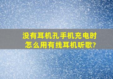 没有耳机孔,手机充电时怎么用有线耳机听歌?