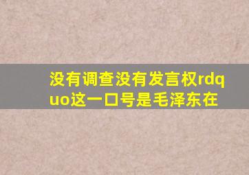 没有调查,没有发言权”,这一口号是毛泽东在( )