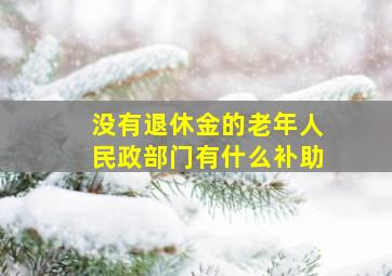 没有退休金的老年人民政部门有什么补助(