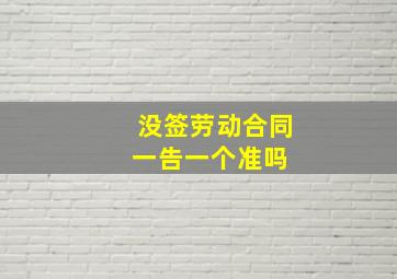 没签劳动合同一告一个准吗 