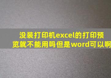 没装打印机,excel的打印预览就不能用吗,但是word可以啊