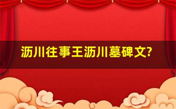 沥川往事王沥川墓碑文?