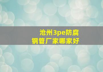 沧州3pe防腐钢管厂家哪家好