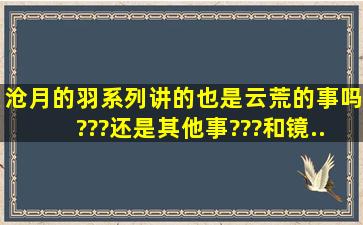 沧月的《羽》系列讲的也是云荒的事吗???还是其他事???和《镜》...