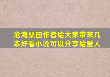 沧海桑田,作者给大家带来几本好看小说,可以分享给爱人