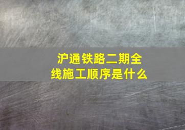 沪通铁路二期全线施工顺序是什么