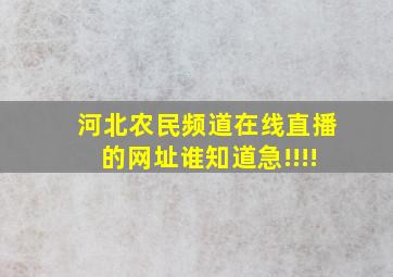 河北农民频道在线直播的网址谁知道急!!!!