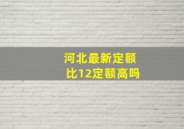 河北最新定额比12定额高吗