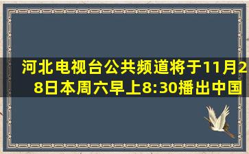 河北电视台公共频道将于11月28日(本周六)早上8:30播出中国特级教师...