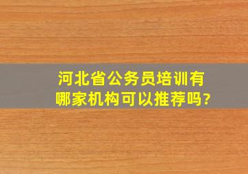 河北省公务员培训有哪家机构可以推荐吗?