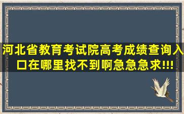 河北省教育考试院高考成绩查询入口在哪里找不到啊急急急求!!!