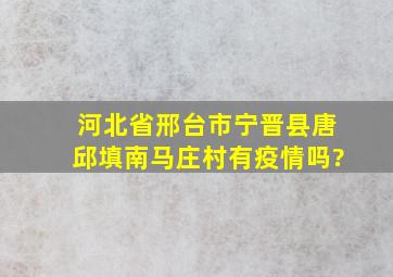 河北省邢台市宁晋县唐邱填南马庄村有疫情吗?