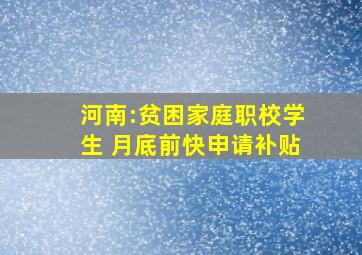 河南:贫困家庭职校学生 月底前快申请补贴