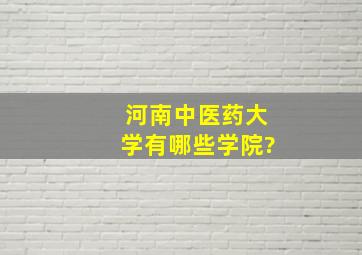 河南中医药大学有哪些学院?