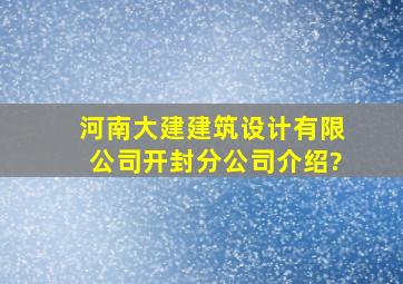 河南大建建筑设计有限公司开封分公司介绍?