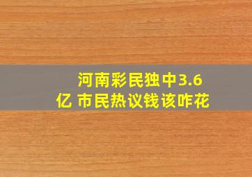 河南彩民独中3.6亿 市民热议钱该咋花