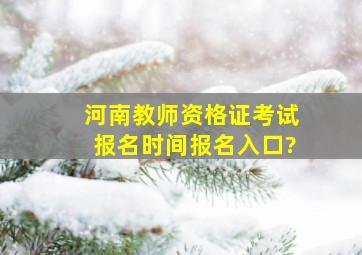 河南教师资格证考试报名时间报名入口?