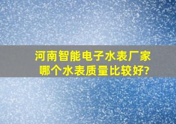 河南智能电子水表厂家哪个水表质量比较好?