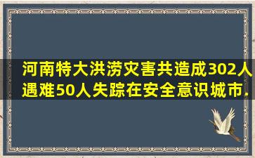 河南特大洪涝灾害共造成302人遇难50人失踪在安全意识、城市...