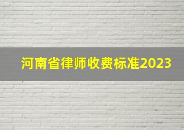 河南省律师收费标准2023