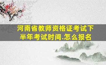 河南省教师资格证考试下半年考试时间.怎么报名