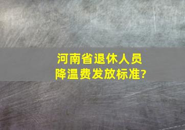 河南省退休人员降温费发放标准?