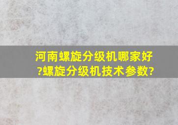 河南螺旋分级机哪家好?螺旋分级机技术参数?