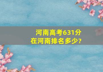 河南高考631分在河南排名多少?