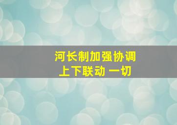 河长制加强协调,上下联动 一切