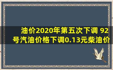 油价2020年第五次下调 92号汽油价格下调0.13元柴油价格表一览...