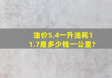 油价5.4一升油耗11.7是多少钱一公里?