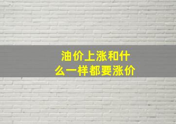 油价上涨和什么一样都要涨价