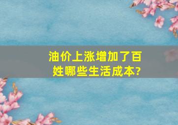 油价上涨增加了百姓哪些生活成本?