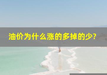 油价为什么涨的多掉的少?