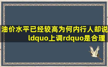 油价水平已经较高,为何内行人却说“上调”是合理的你怎么看