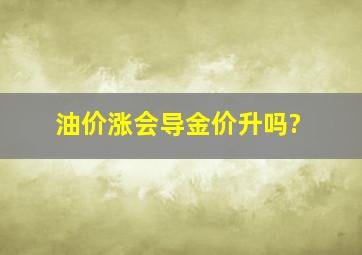 油价涨会导金价升吗?