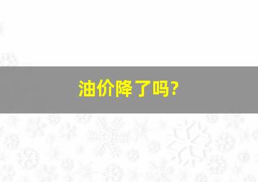 油价降了吗?