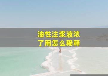 油性注浆液浓了用怎么稀释