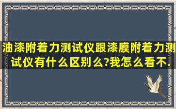 油漆附着力测试仪跟漆膜附着力测试仪有什么区别么?。我怎么看不...