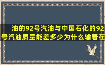 油的92号汽油与中国石化的92号汽油质量能差多少为什么输着在价格