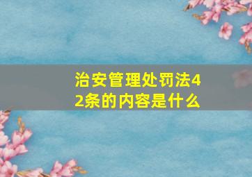 治安管理处罚法42条的内容是什么