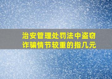 治安管理处罚法中盗窃,诈骗情节较重的指几元