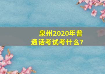 泉州2020年普通话考试考什么?