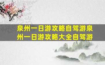 泉州一日游攻略自驾游泉州一日游攻略大全自驾游