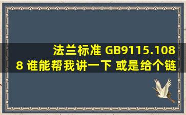 法兰标准 GB9115.1088 谁能帮我讲一下 或是给个链接 最好有图片 谢谢!